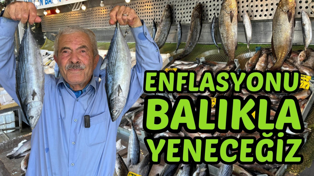 BALIKÇI KENAN: ENFLASYONUN BELİNİ BALIKLA KIRACAĞIZ